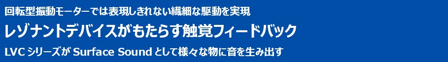 ミネベアミツミ株式会社　回転型モーターでは表現しきれない振動を実現するレゾナントデバイス